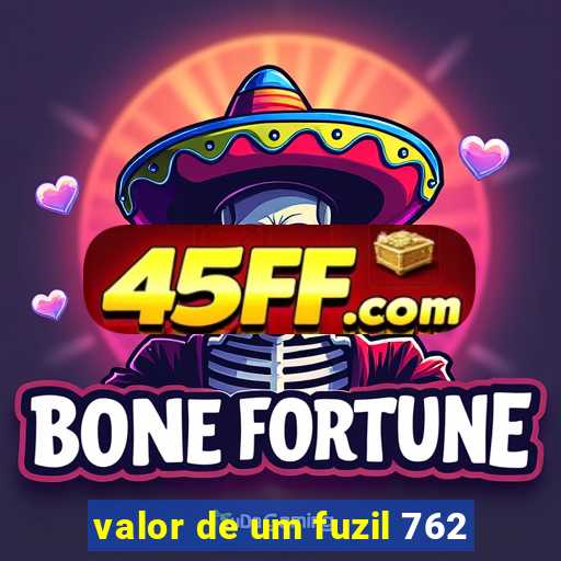 valor de um fuzil 762